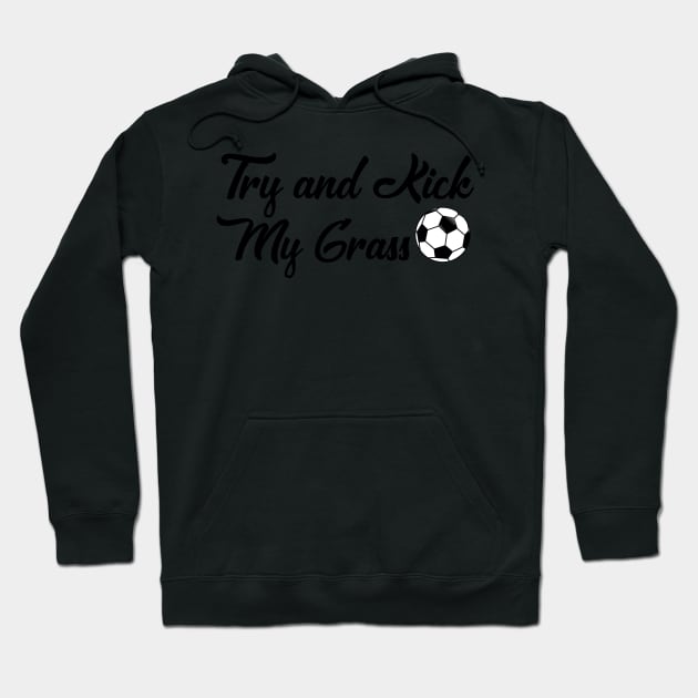 Funny Soccer Try and Kick My Grass Gifts Boys Girls Coaches Hoodie by gillys